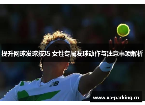 提升网球发球技巧 女性专属发球动作与注意事项解析