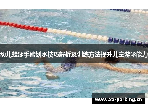 幼儿蛙泳手臂划水技巧解析及训练方法提升儿童游泳能力
