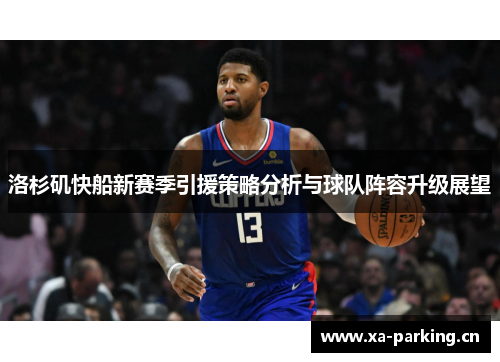 洛杉矶快船新赛季引援策略分析与球队阵容升级展望