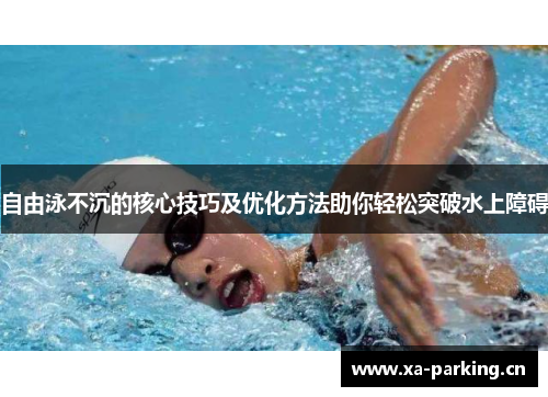 自由泳不沉的核心技巧及优化方法助你轻松突破水上障碍